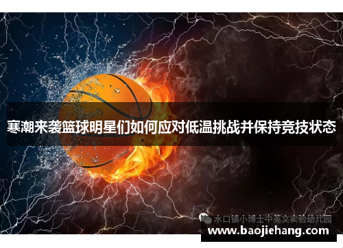 寒潮来袭篮球明星们如何应对低温挑战并保持竞技状态